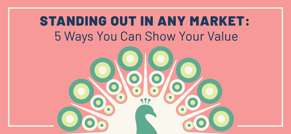 Standing Out in Any Market: 5 Ways You Can Show Your Value