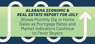 Alabama Economic And Real Estate Report For July Shows Monthly Dip In Home Sales As Mortgage Rates and Market Indicators Continue To Favor Buyers