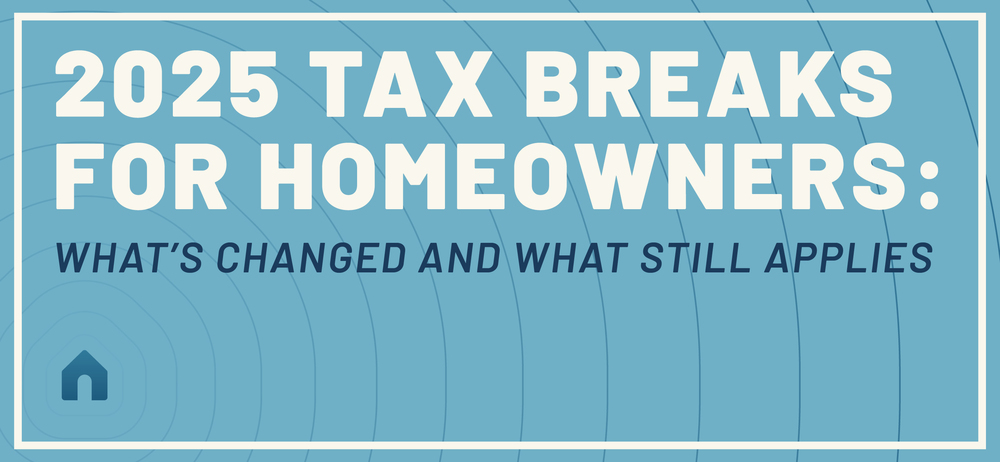 2025 Tax Breaks for Homeowners: What’s Changed and What Still Applies