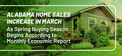 Alabama Home Sales Increase In March As Spring Buying Season Begins  According To Monthly Economic Report