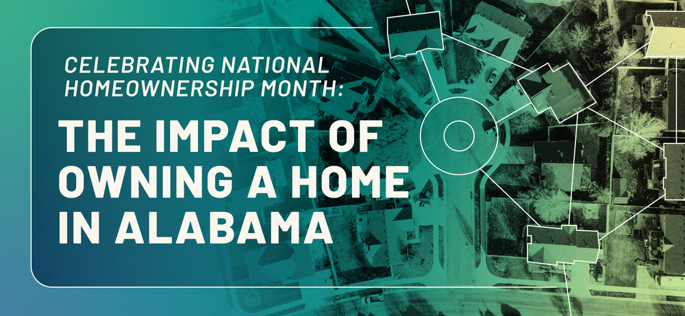 Celebrating National Homeownership Month: The Impact of Owning a Home in Alabama