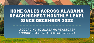 Home Sales Across Alabama Reach Highest Monthly Level Since December 2022 According To Alabama REALTORS® Economic And Real Estate Report
