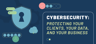Cybersecurity: Protecting Your Clients, Your Data, and Your Business